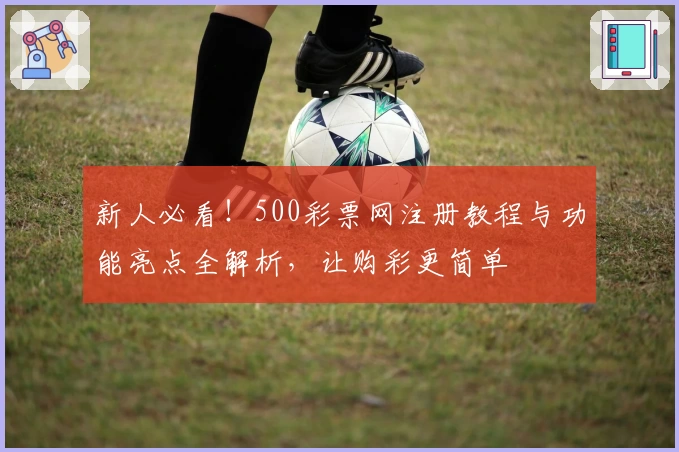 新人必看！500彩票网注册教程与功能亮点全解析，让购彩更简单