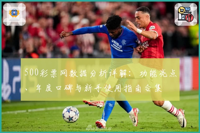 500彩票网数据分析详解：功能亮点、年度口碑与新手使用指南合集