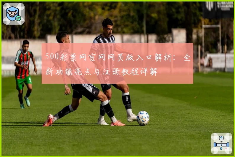 500彩票网官网网页版入口解析：全新功能亮点与注册教程详解