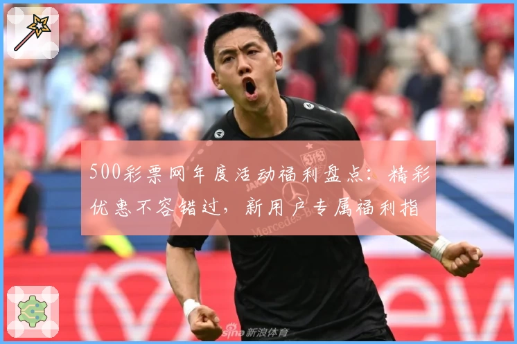 500彩票网年度活动福利盘点：精彩优惠不容错过，新用户专属福利指南